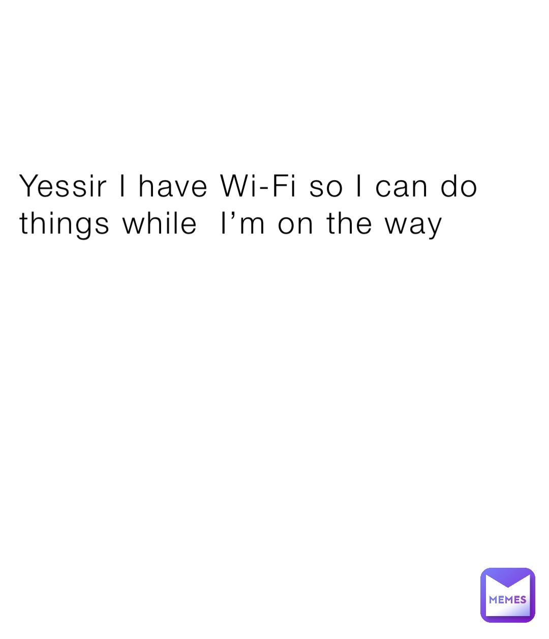 Yessir I have Wi-Fi so I can do things while  I’m on the way