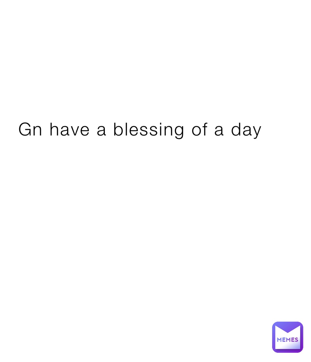 Gn have a blessing of a day