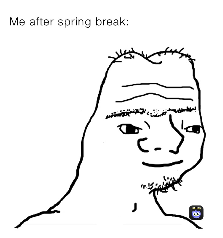 Me after spring break: 