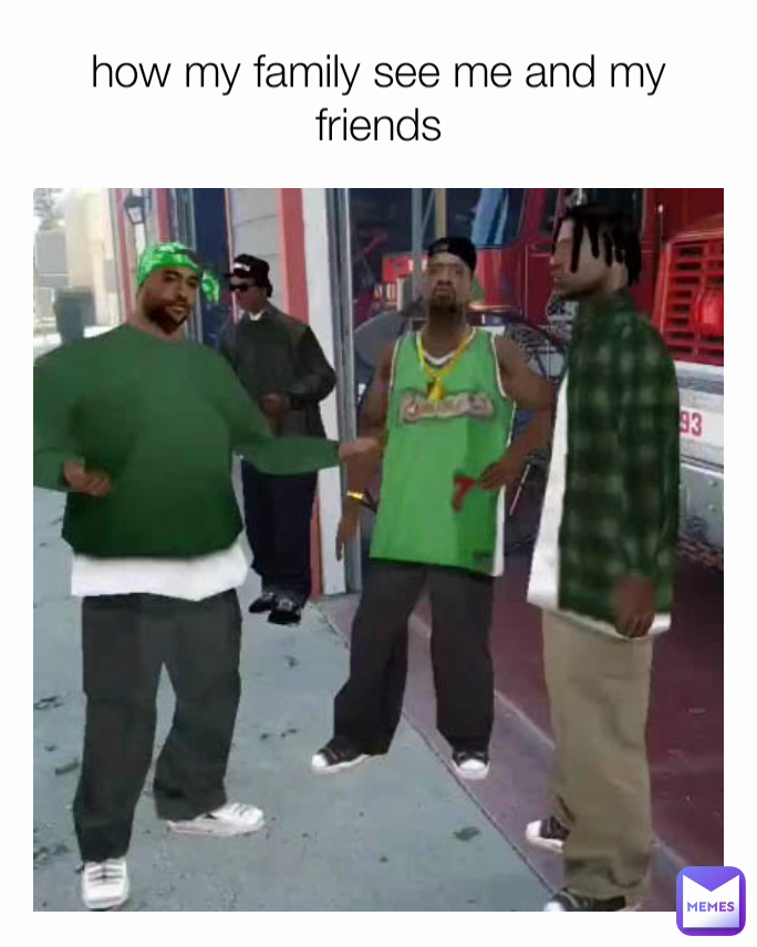 how my family see me and my friends