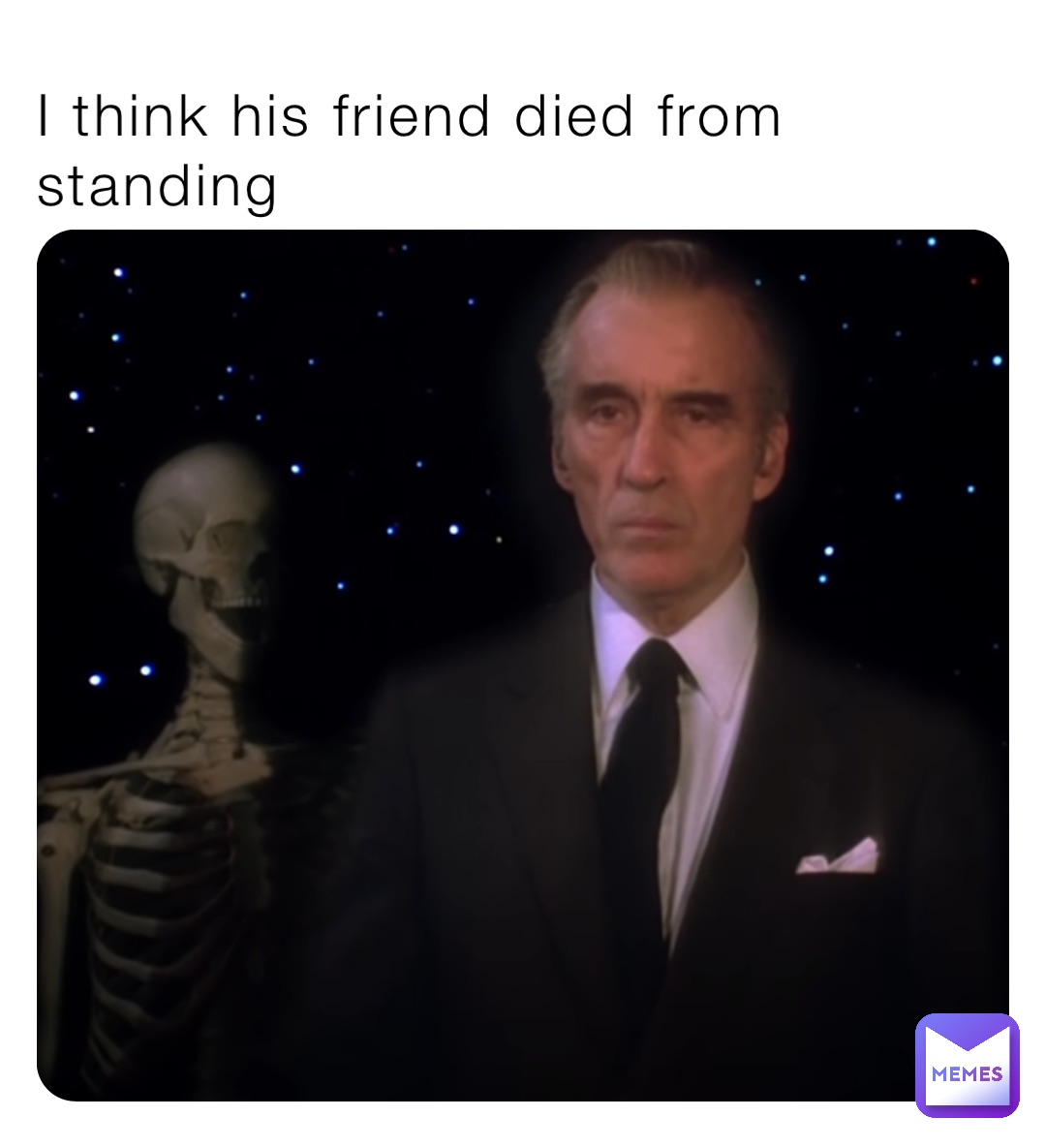 I think his friend died from standing