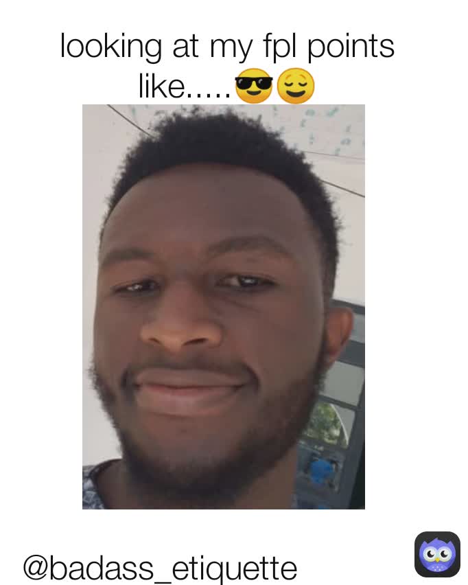 looking at my fpl points like.....😎😌 @badass_etiquette