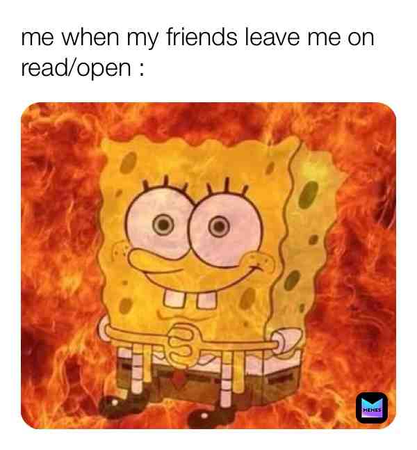 STAWP!! 😾😿 #STAWP #stopit #stop #read #open #leftonread #leftonopen #nooo #spongebob #cartoon #fire #friends #snapchat #message