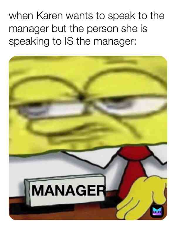 Fr Karen, do you read? 😬🙄 #Karen #manager #iwanttospeaktothemanager #karenstho #notallkarensarebad #mangerisme #no #memes #spongebob #spongebobsquarepants