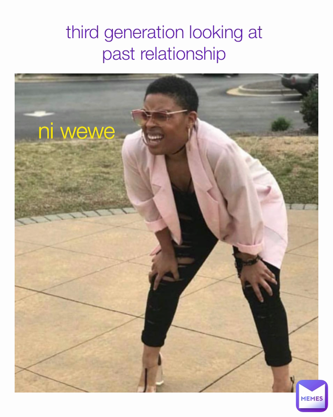 third generation looking at 
past relationship  ni wewe