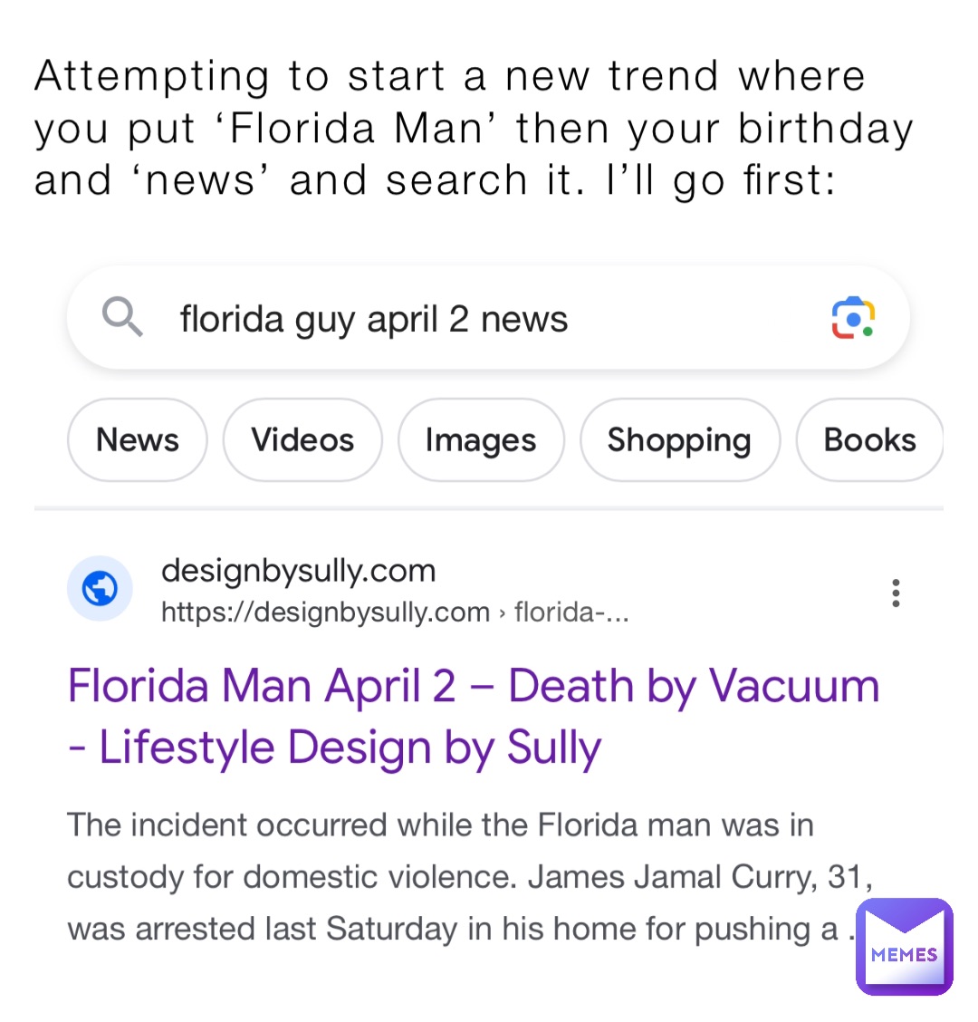 Attempting to start a new trend where you put ‘Florida Man’ then your birthday and ‘news’ and search it. I’ll go first: