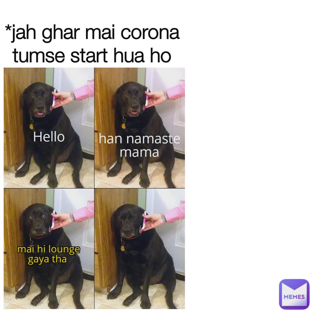 *jah ghar mai corona tumse start hua ho