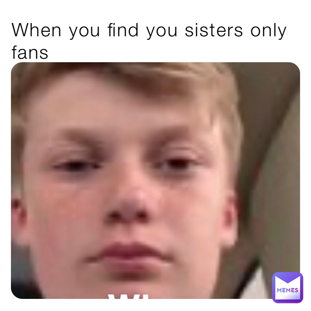 When you find you sisters only fans