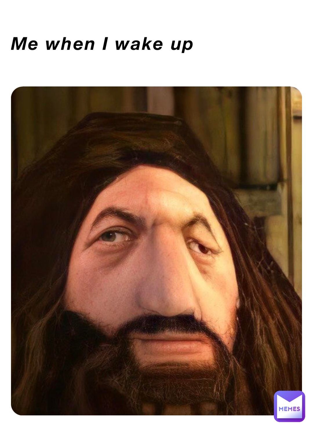 Me when I wake up