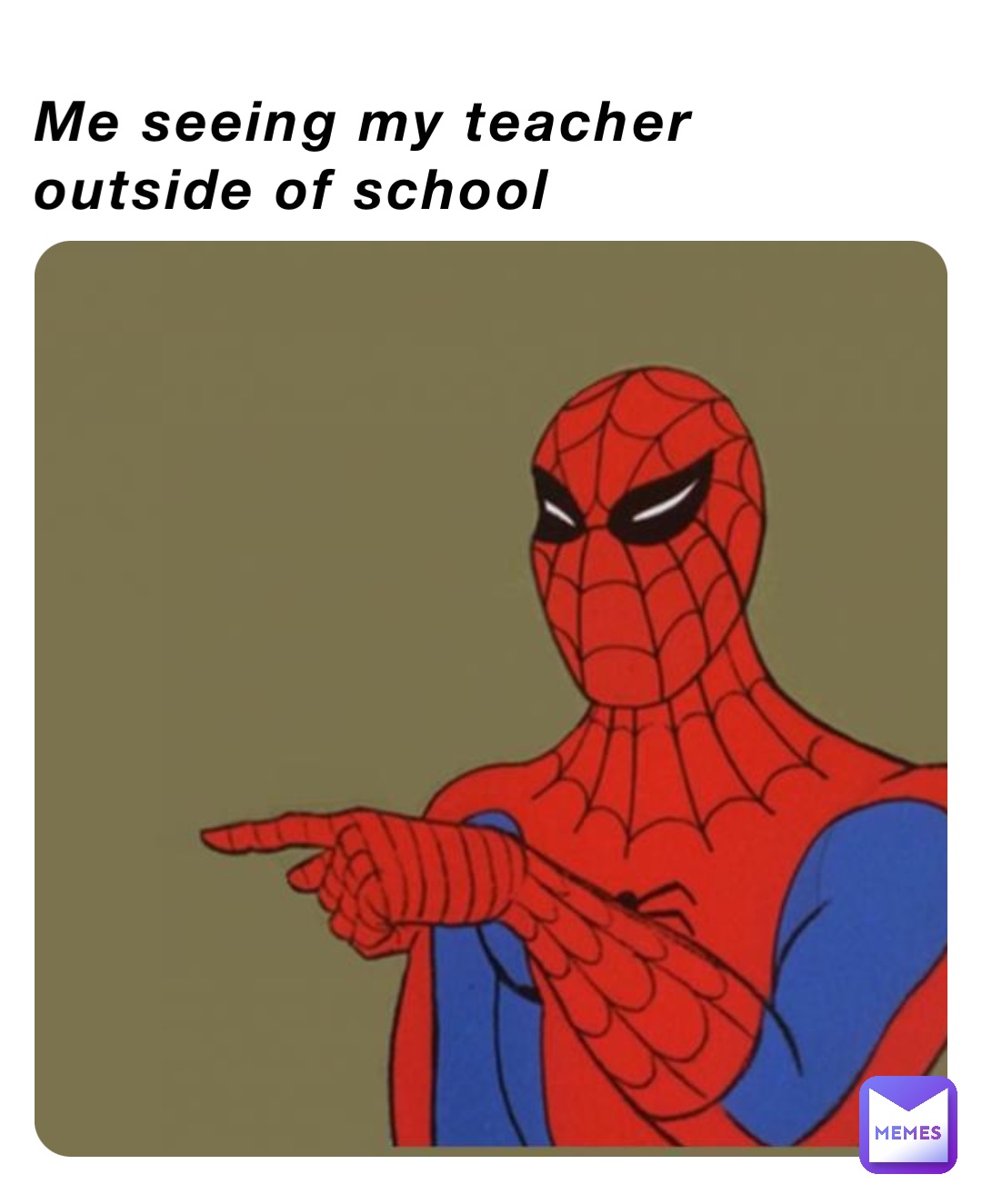 Me seeing my teacher outside of school