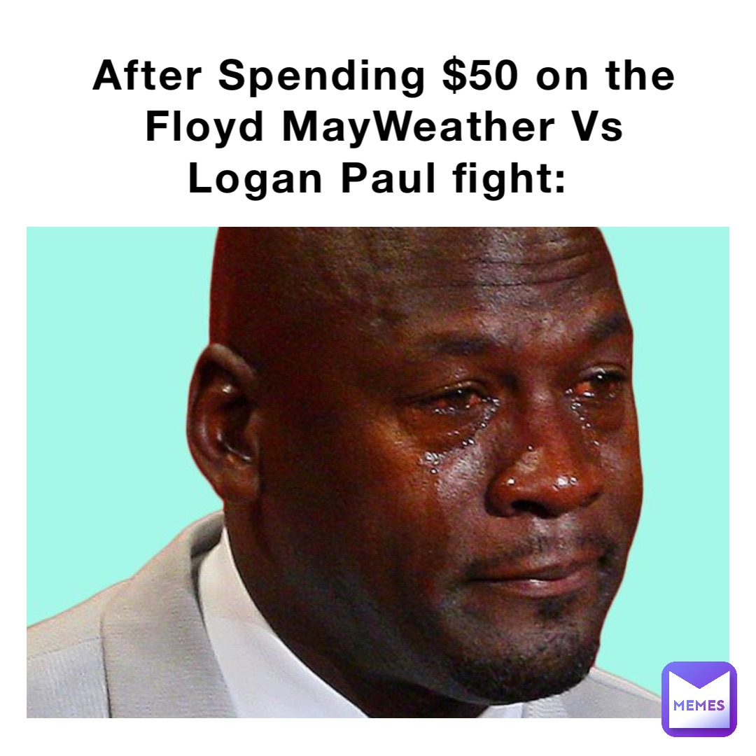 After Spending $50 on the Floyd MayWeather Vs Logan Paul fight: