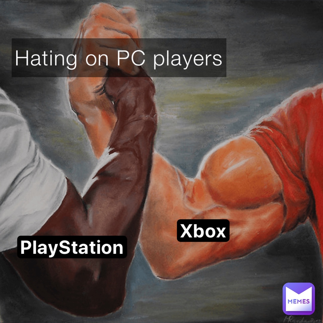 Hating on PC players PlayStation Xbox