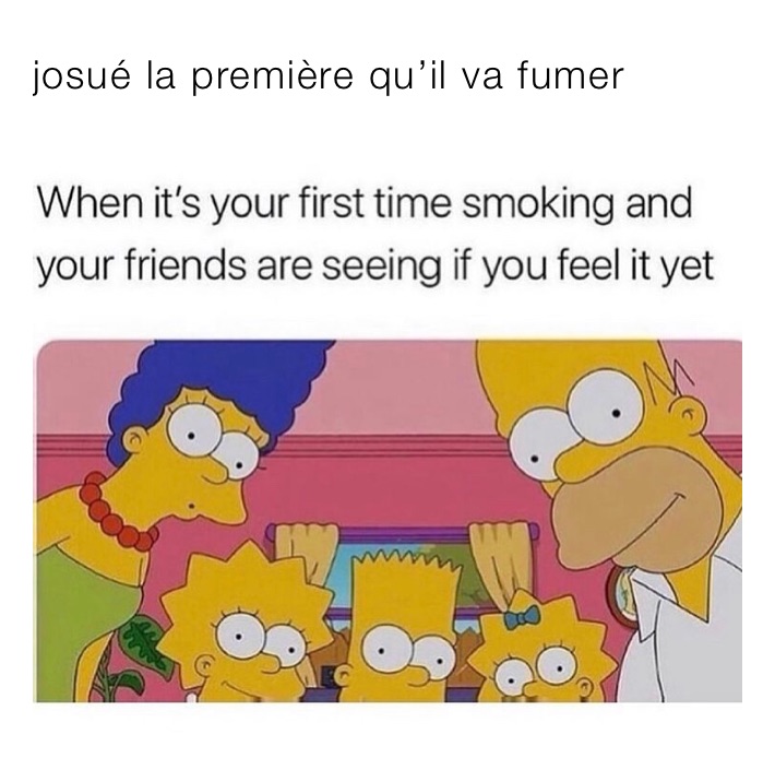 josué la première qu’il va fumer 