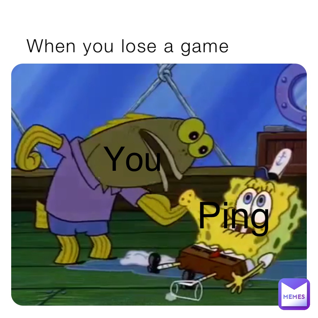 When you lose a game You Ping