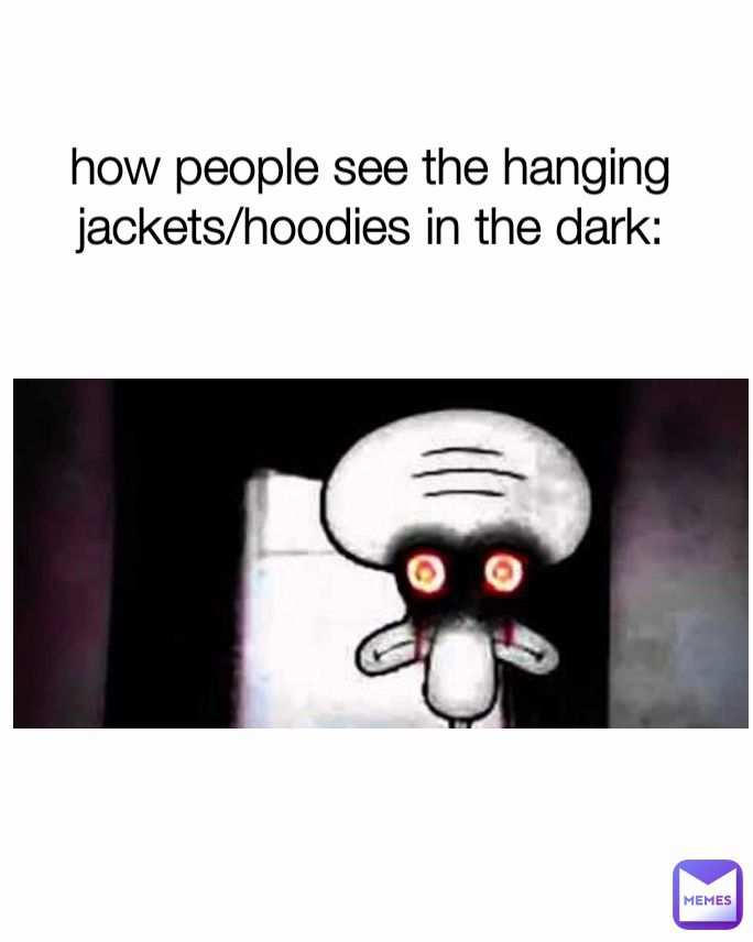 how people see the hanging jackets/hoodies in the dark: