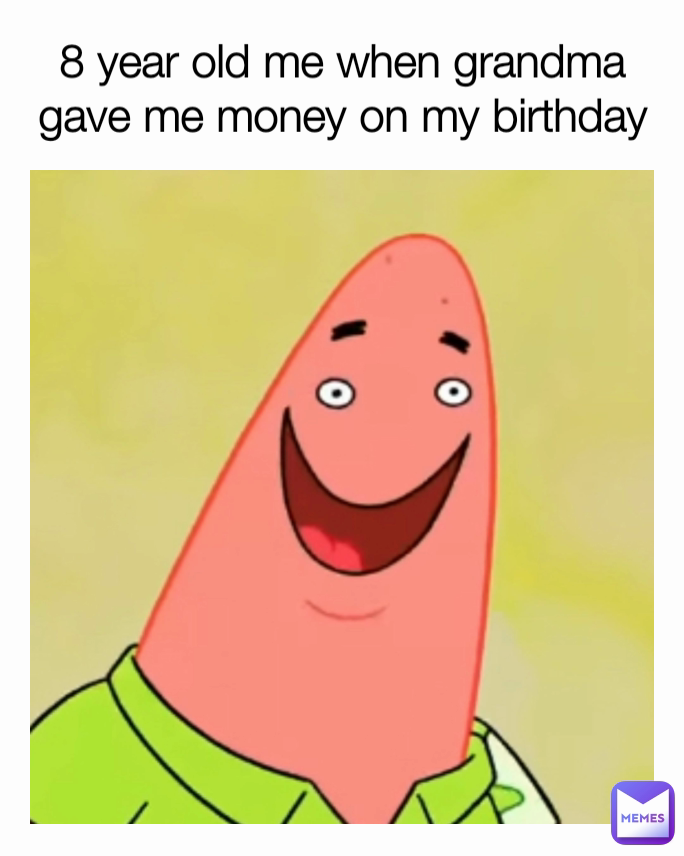 8 year old me when grandma gave me money on my birthday
