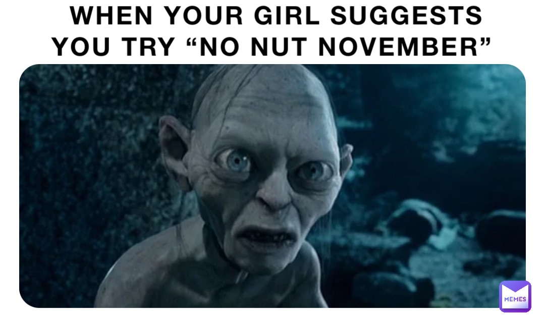 When your girl suggests you try “No Nut November”
