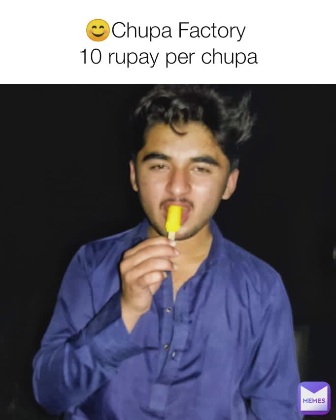 😊Chupa Factory 
10 rupay per chupa