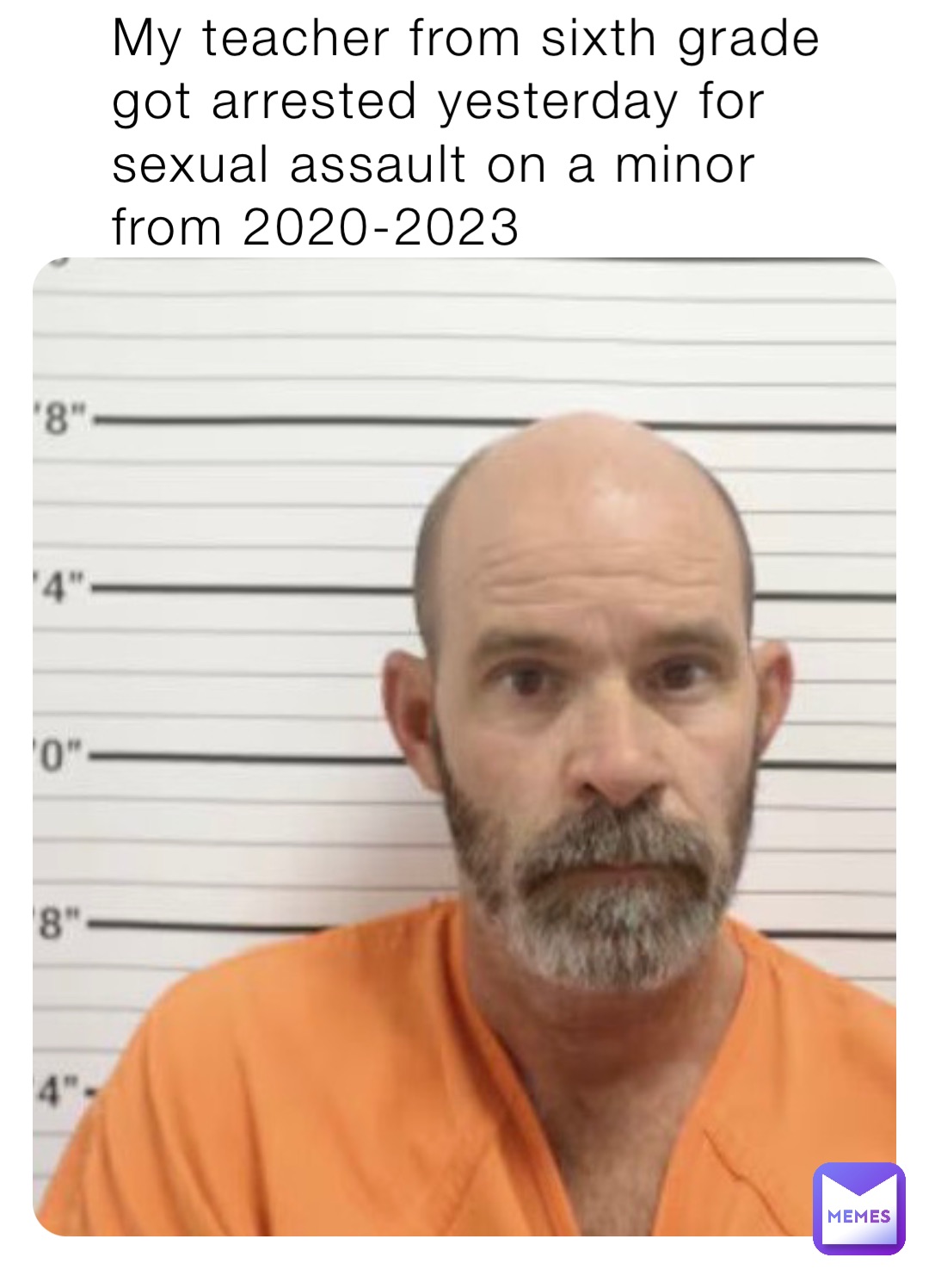 My teacher from sixth grade got arrested yesterday for sexual assault on a minor from 2020-2023