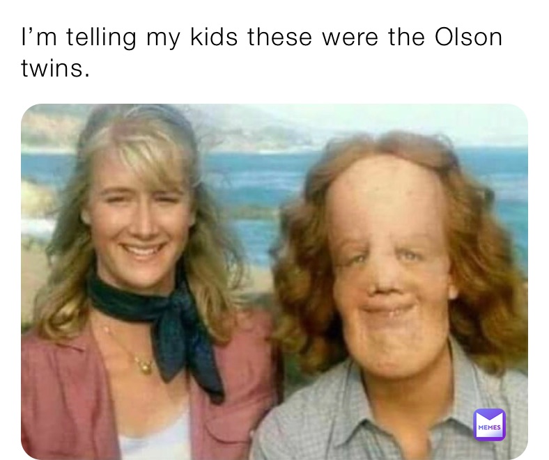 I’m telling my kids these were the Olson twins. 