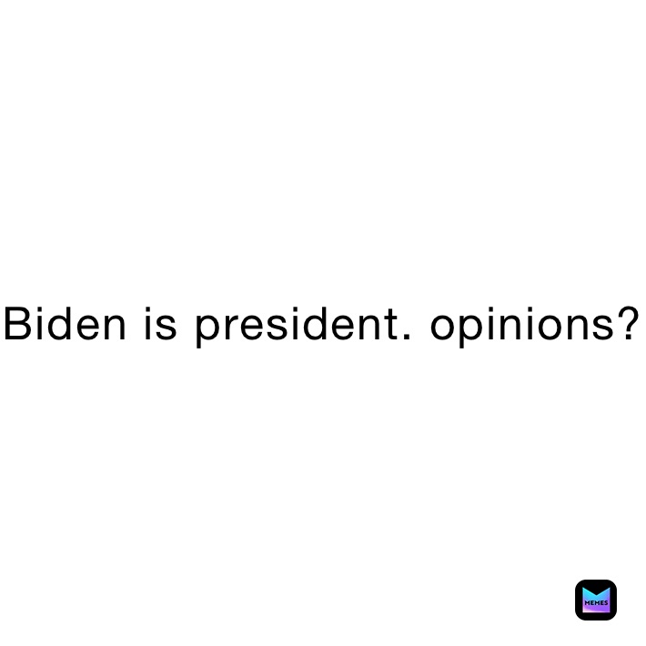 Biden is president. opinions?