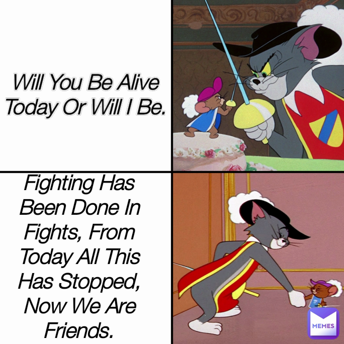 Fighting Has Been Done In Fights, From Today All This Has Stopped, Now We Are Friends. Will You Be Alive
Today Or Will I Be.