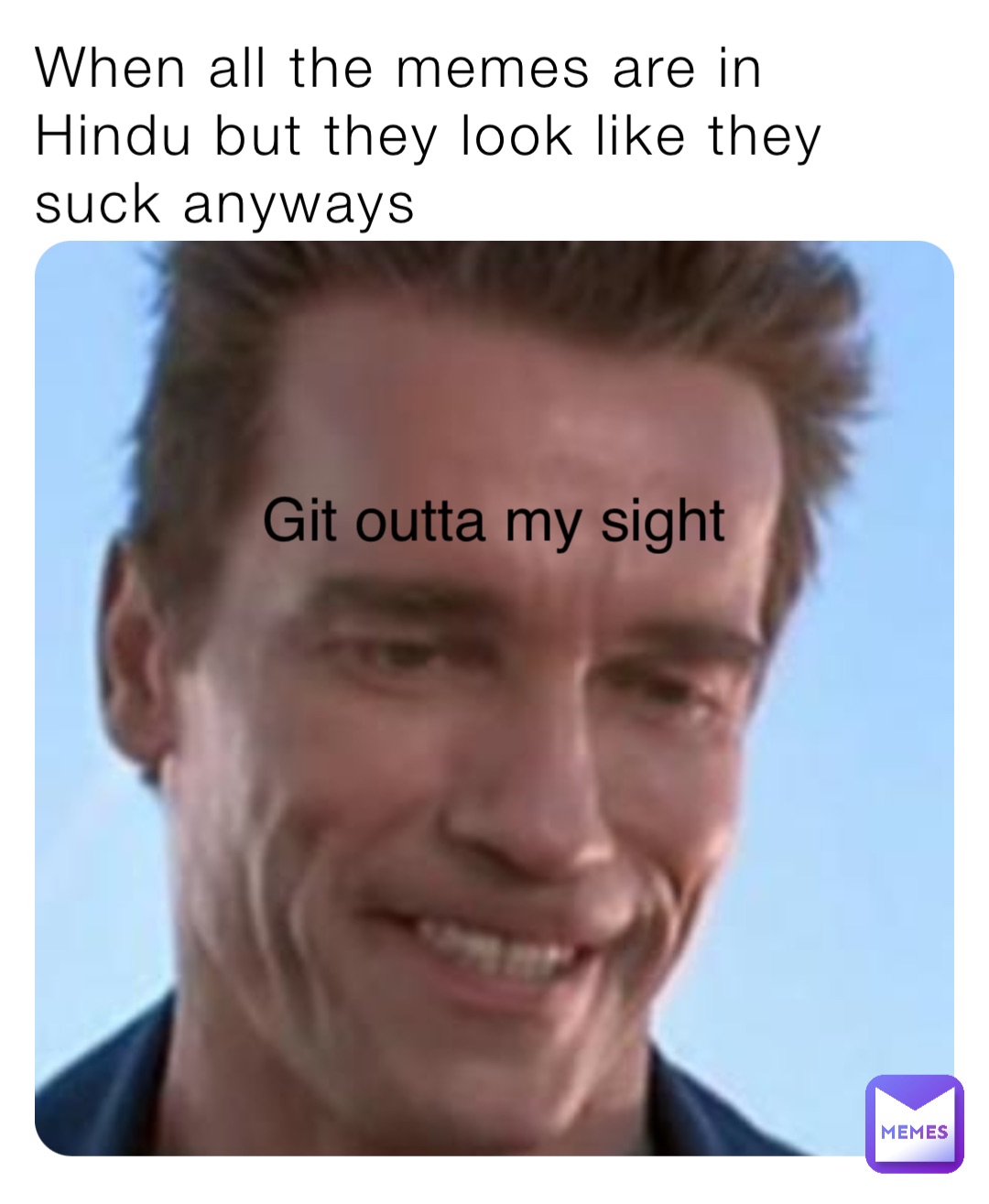 When all the memes are in Hindu but they look like they suck anyways Git outta my sight