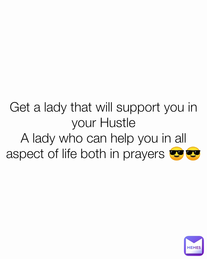 Get a lady that will support you in your Hustle
A lady who can help you in all aspect of life both in prayers 😎😎