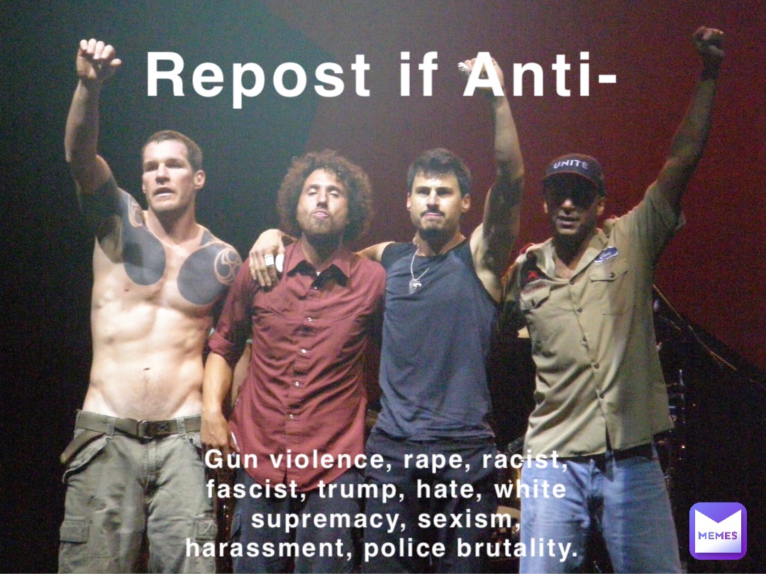 Repost if Anti- Gun violence, rape, racist, fascist, trump, hate, white supremacy, sexism, harassment, police brutality.
