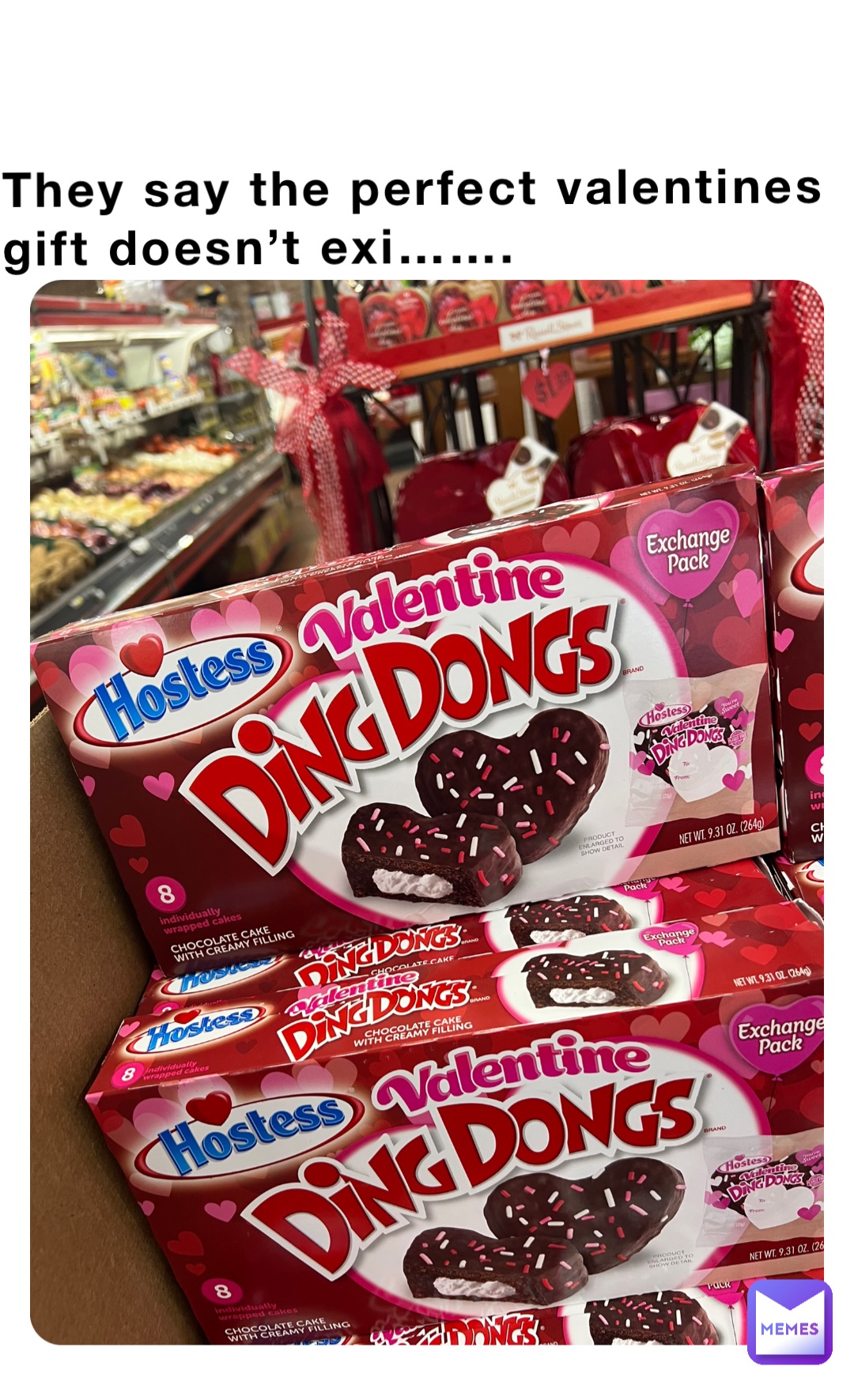 They say the perfect valentines 
gift doesn’t exi…….