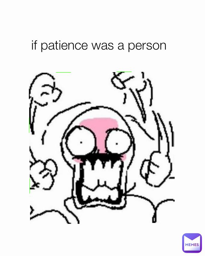 if patience was a person