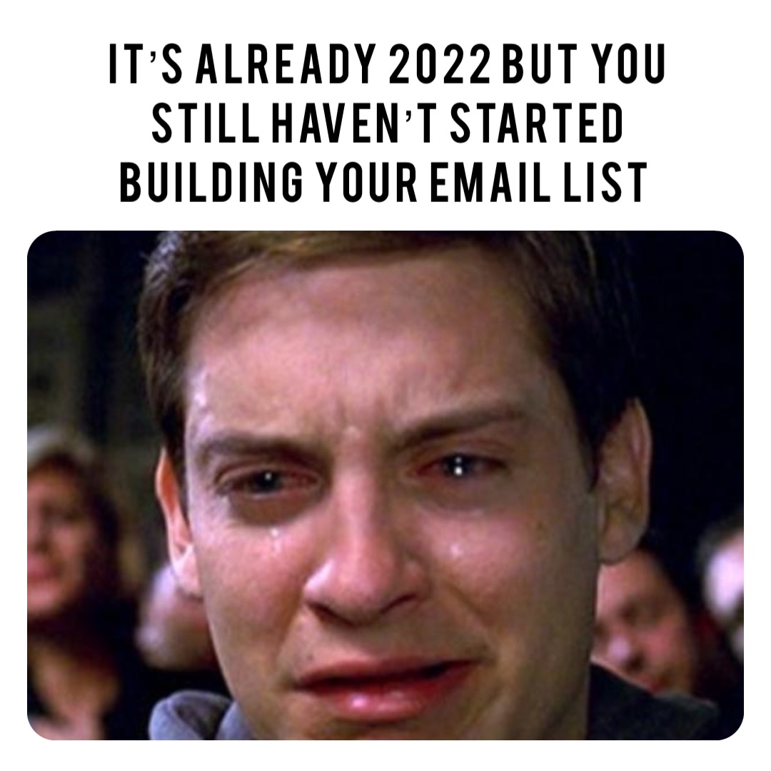 Its Already 2022 But You Still Havent Started Building Your Email