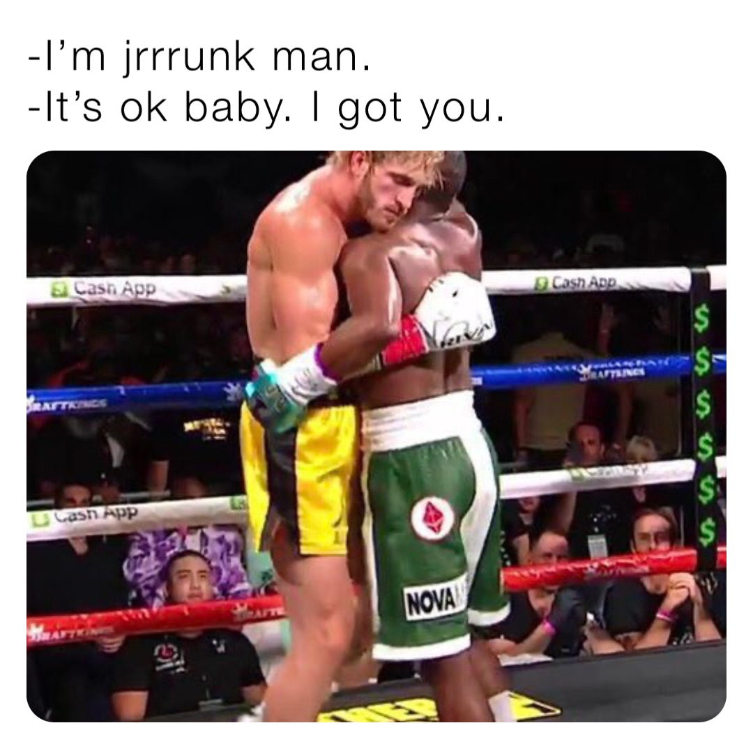 -I’m jrrrunk man.
-It’s ok baby. I got you.