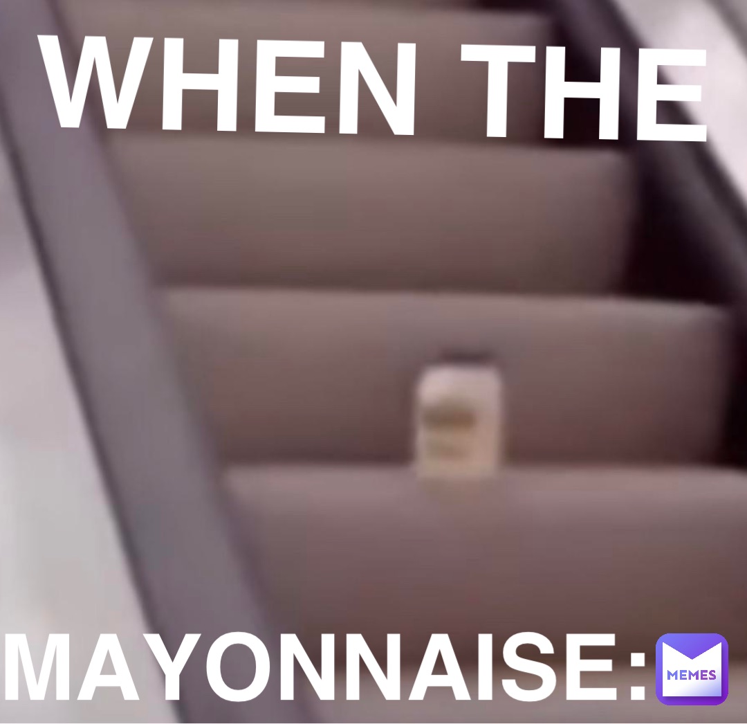 Double tap to edit WHEN THE MAYONNAISE: