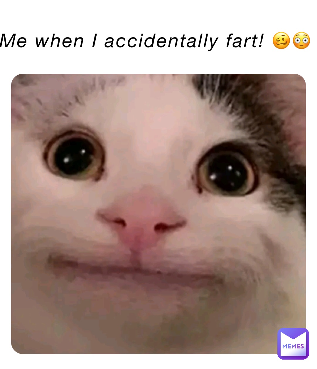 Me when I accidentally fart! 🥴😳