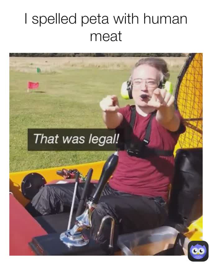 I spelled peta with human meat