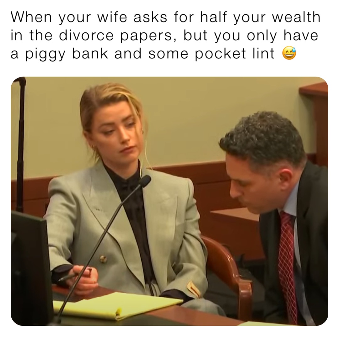 When your wife asks for half your wealth in the divorce papers, but you only have a piggy bank and some pocket lint 😅