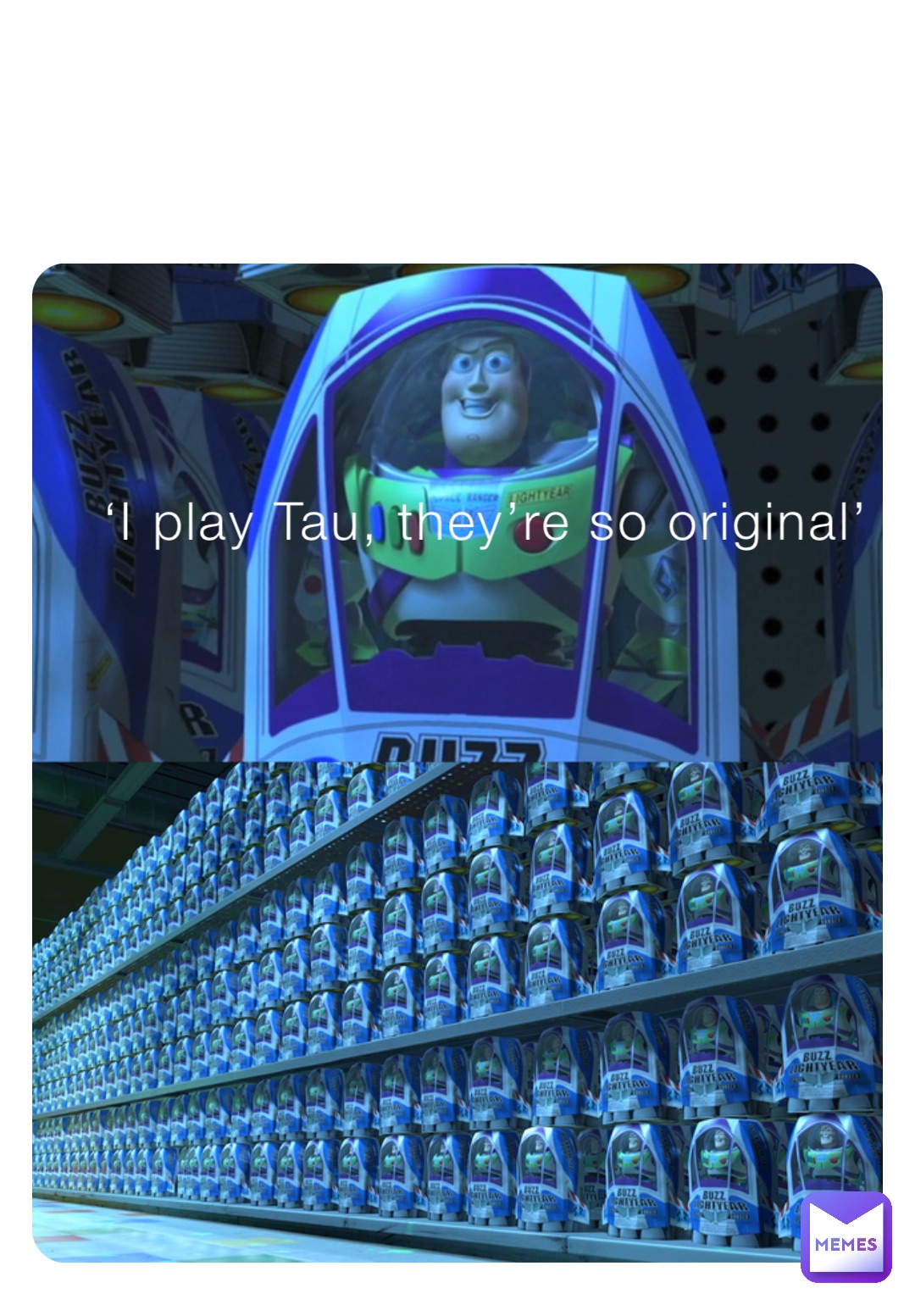 ‘I play Tau, they’re so original’