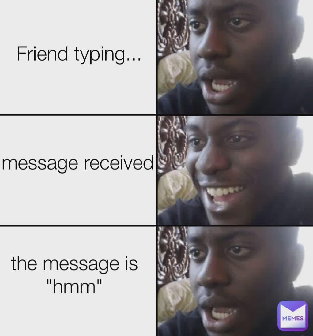 Friend typing... message received the message is "hmm"