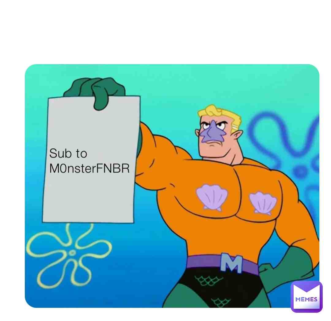 Sub to M0nsterFNBR on YT ( the o is a zero and its me)