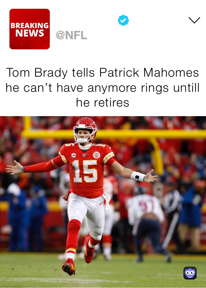 Tom Brady tells Patrick Mahomes he can’t have anymore rings untill he retires 