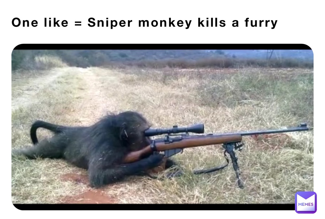 One like = Sniper monkey kills a furry