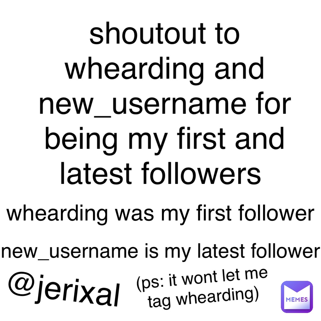 shoutout to whearding and new_username for being my first and latest followers whearding was my first follower new_username is my latest follower @jerixal (ps: it wont let me tag whearding)