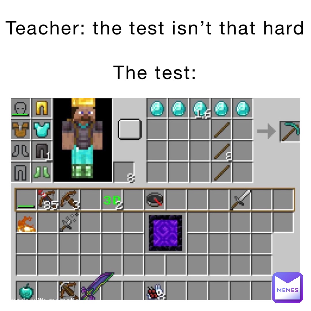Teacher: the test isn’t that hard 

The test:
