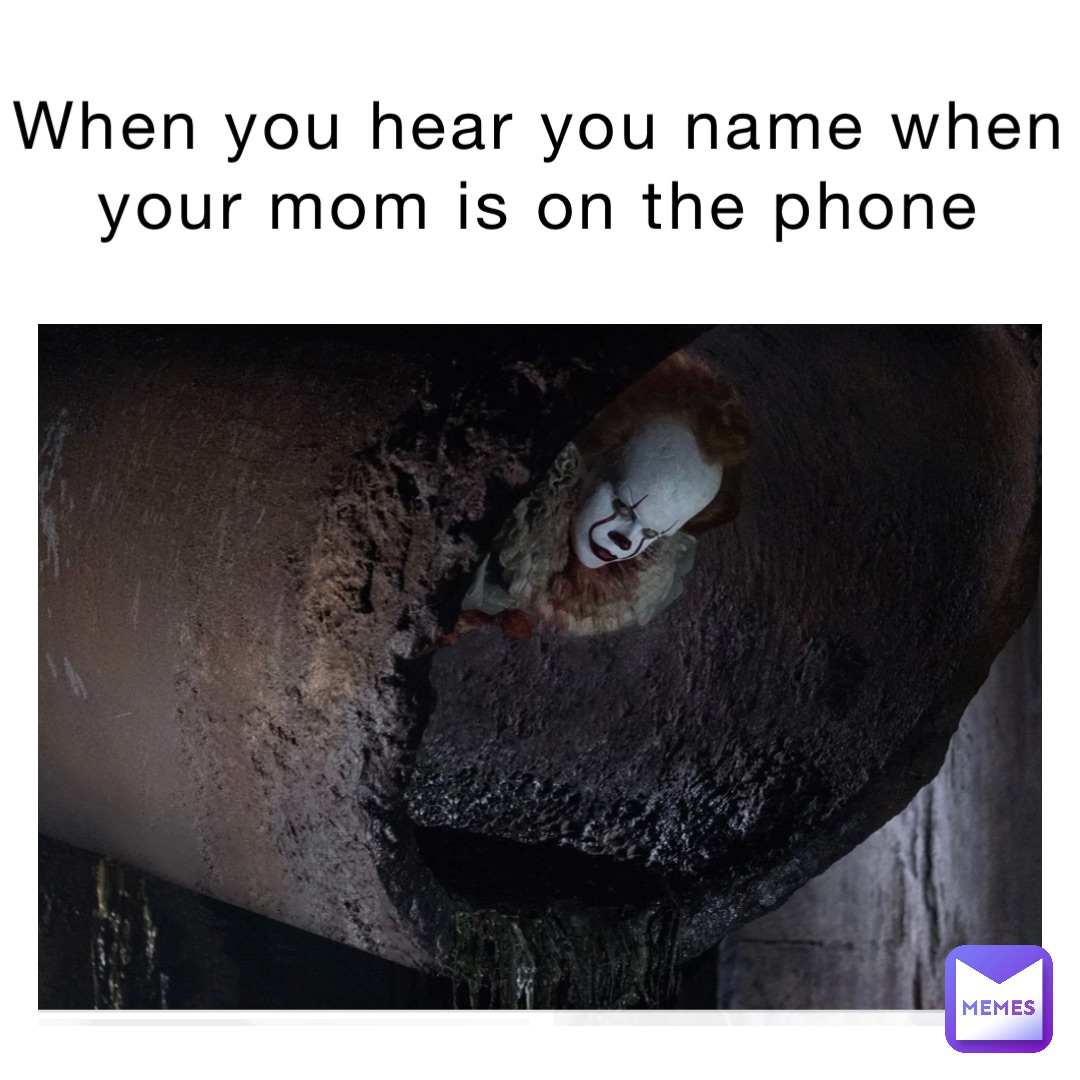 When you hear you name when your mom is on the phone