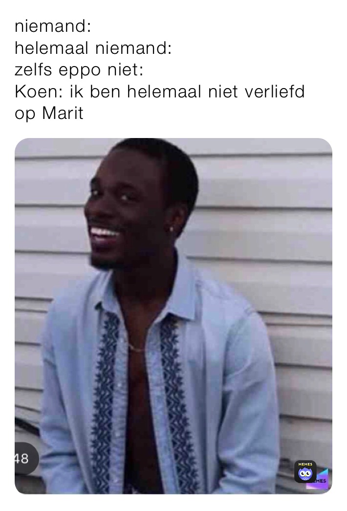 niemand:
helemaal niemand:
zelfs eppo niet:
Koen: ik ben helemaal niet verliefd op Marit