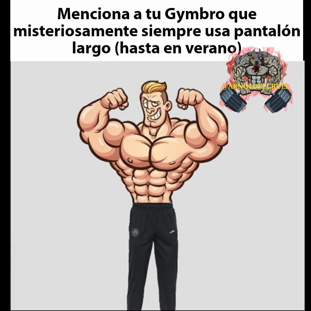 Menciona a tu Gymbro que misteriosamente siempre usa pantalón largo (hasta en verano)