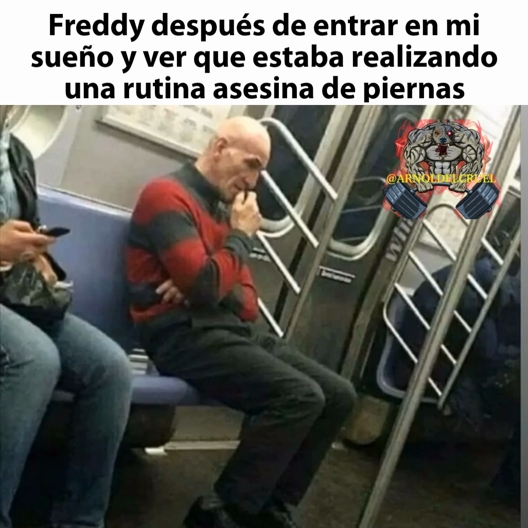 Freddy después de entrar en mi sueño y ver que estaba realizando una rutina asesina de piernas