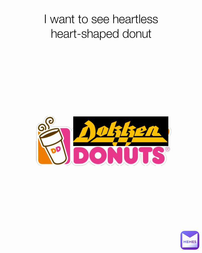 I want to see heartless heart-shaped donut