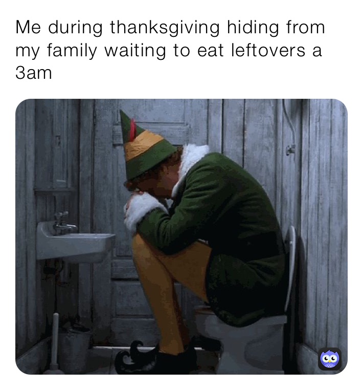 Me during thanksgiving hiding from my family waiting to eat leftovers a 3am